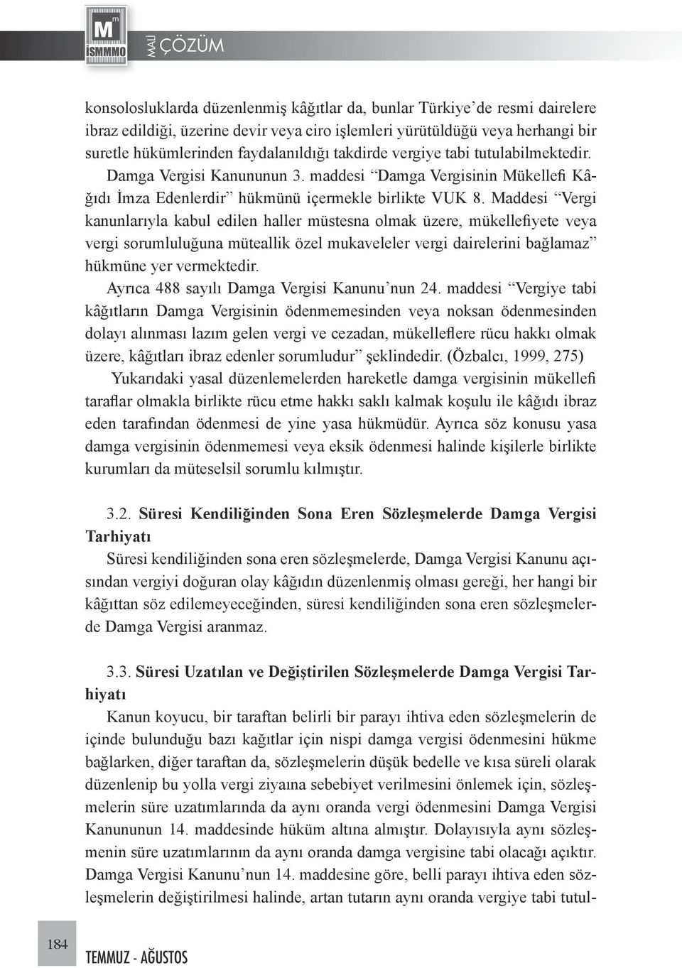 Maddesi Vergi kanunlarıyla kabul edilen haller müstesna olmak üzere, mükellefiyete veya vergi sorumluluğuna müteallik özel mukaveleler vergi dairelerini bağlamaz hükmüne yer vermektedir.