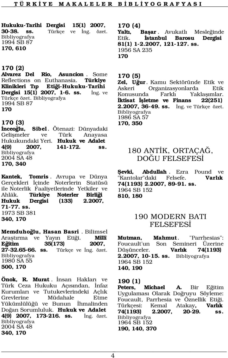 Ötenazi: Dünyadaki Geliflmeler ve Türk Anayasa Hukukundaki Yeri. Hukuk ve Adalet 4(9) 2007, 141-172. ss. 2004 SA 48 170, 340 Kantek, Tomris.