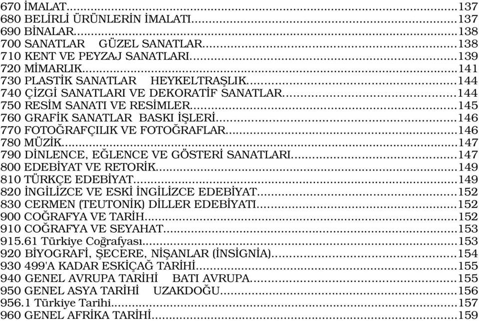 ..147 790 D NLENCE, E LENCE VE GÖSTER SANATLARI...147 800 EDEB YAT VE RETOR K...149 810 TÜRKÇE EDEB YAT...149 820 NG L ZCE VE ESK NG L ZCE EDEB YAT...152 830 CERMEN (TEUTON K) D LLER EDEB YATI.