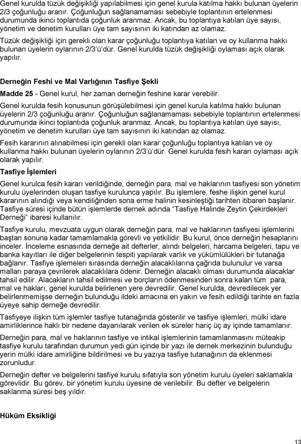 Ancak, bu toplantıya katılan üye sayısı, yönetim ve denetim kurulları üye tam sayısının iki katından az olamaz.