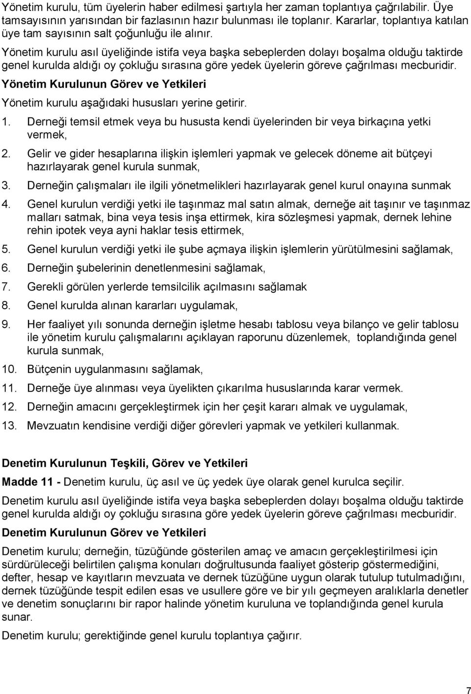 Yönetim kurulu asıl üyeliğinde istifa veya başka sebeplerden dolayı boşalma olduğu taktirde genel kurulda aldığı oy çokluğu sırasına göre yedek üyelerin göreve çağrılması mecburidir.