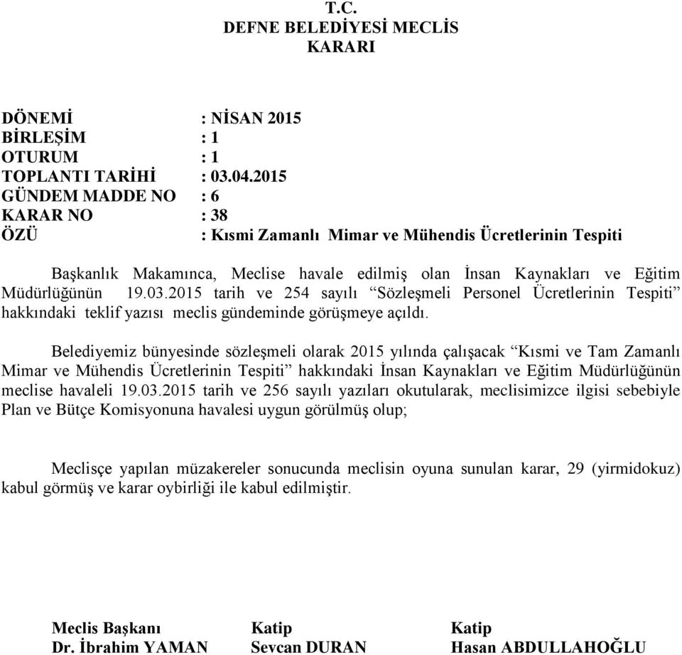 Belediyemiz bünyesinde sözleşmeli olarak 2015 yılında çalışacak Kısmi ve Tam Zamanlı Mimar ve Mühendis Ücretlerinin Tespiti hakkındaki İnsan Kaynakları ve Eğitim Müdürlüğünün meclise havaleli 19.