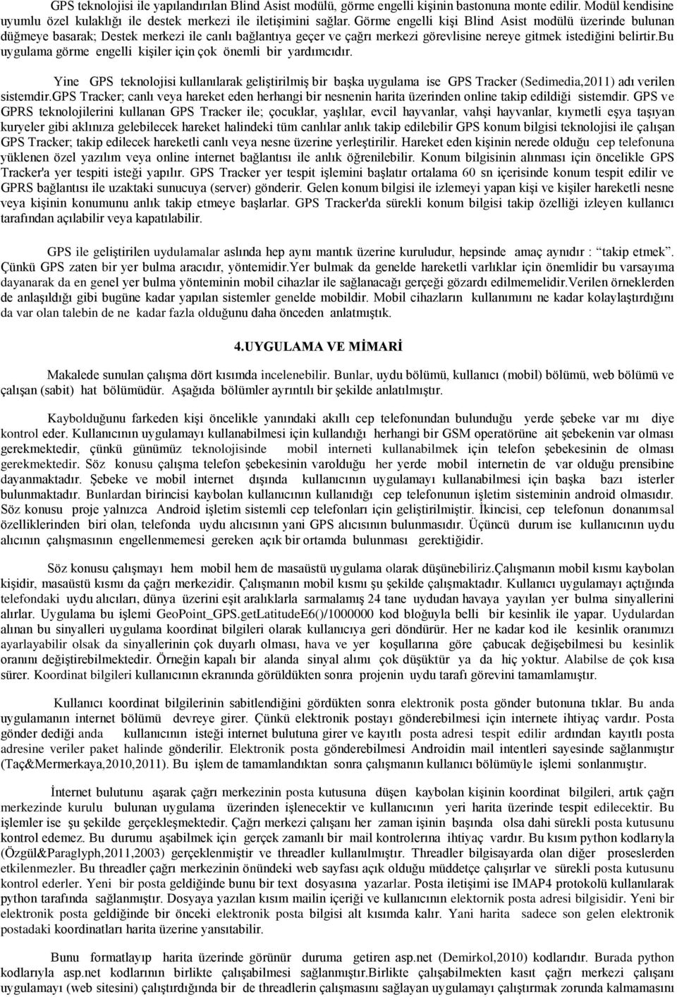 bu uygulama görme engelli kişiler için çok önemli bir yardımcıdır. Yine GPS teknolojisi kullanılarak geliştirilmiş bir başka uygulama ise GPS Tracker (Sedimedia,2011) adı verilen sistemdir.