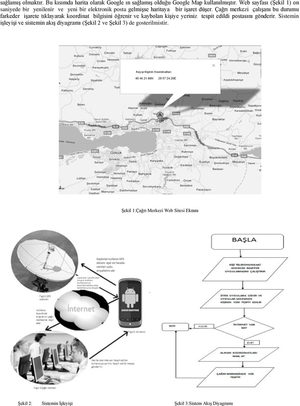 Çağrı merkezi çalışanı bu durumu farkeder işarete tıklayarak koordinat bilgisini öğrenir ve kaybolan kişiye yeriniz tespit edildi