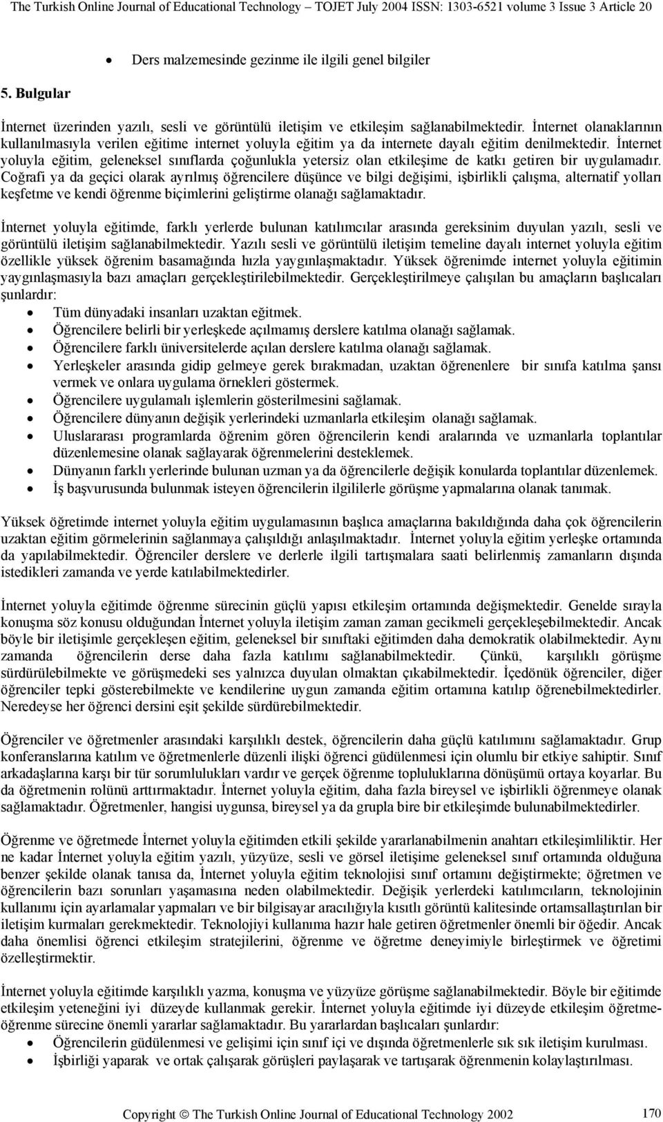 İnternet yoluyla eğitim, geleneksel sınıflarda çoğunlukla yetersiz olan etkileşime de katkı getiren bir uygulamadır.