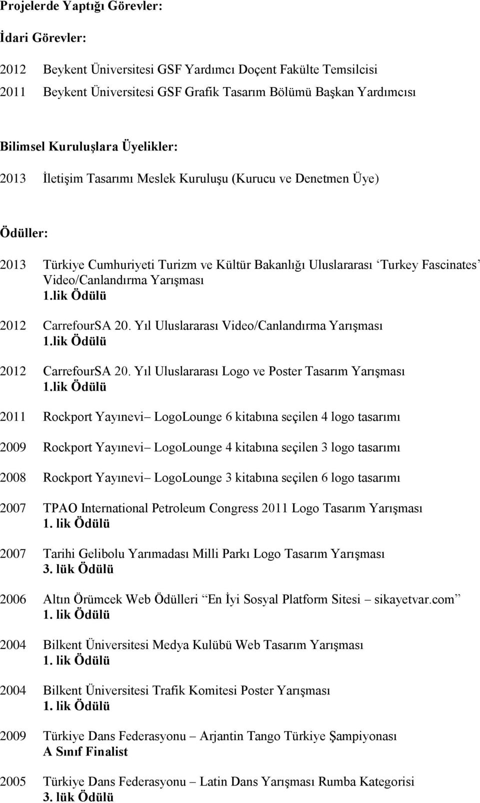 Yarışması 1.lik Ödülü 2012 CarrefourSA 20. Yıl Uluslararası Video/Canlandırma Yarışması 1.lik Ödülü 2012 CarrefourSA 20. Yıl Uluslararası Logo ve Poster Tasarım Yarışması 1.