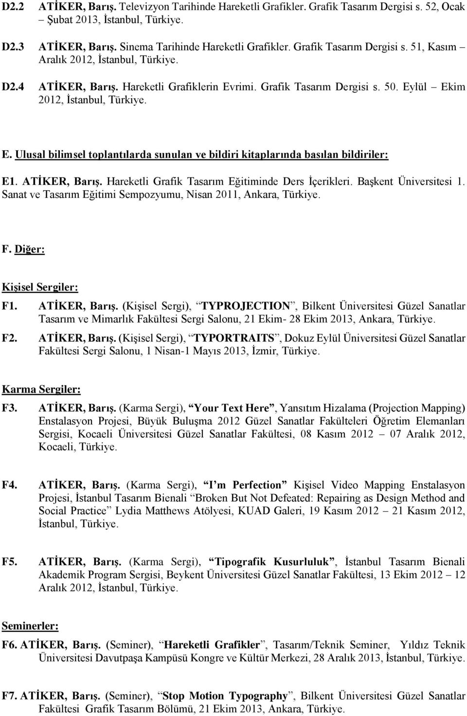 Ulusal bilimsel toplantılarda sunulan ve bildiri kitaplarında basılan bildiriler: E1. ATİKER, Barış. Hareketli Grafik Tasarım Eğitiminde Ders İçerikleri. Başkent Üniversitesi 1.