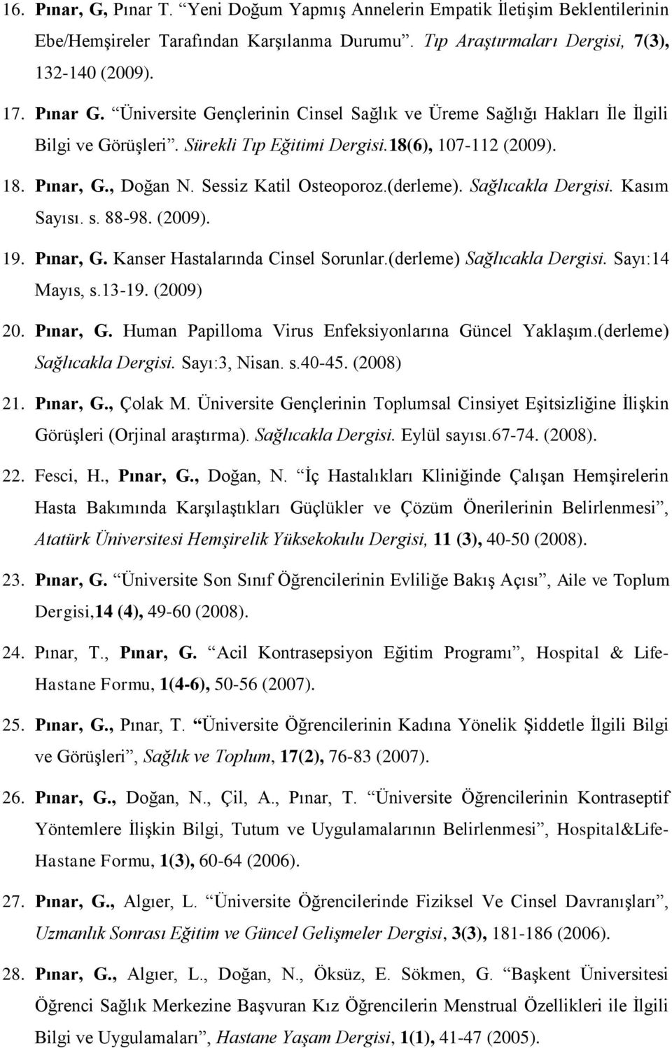 (derleme). Sağlıcakla Dergisi. Kasım Sayısı. s. 88-98. (2009). 19. Pınar, G. Kanser Hastalarında Cinsel Sorunlar.(derleme) Sağlıcakla Dergisi. Sayı:14 Mayıs, s.13-19. (2009) 20. Pınar, G. Human Papilloma Virus Enfeksiyonlarına Güncel Yaklaşım.