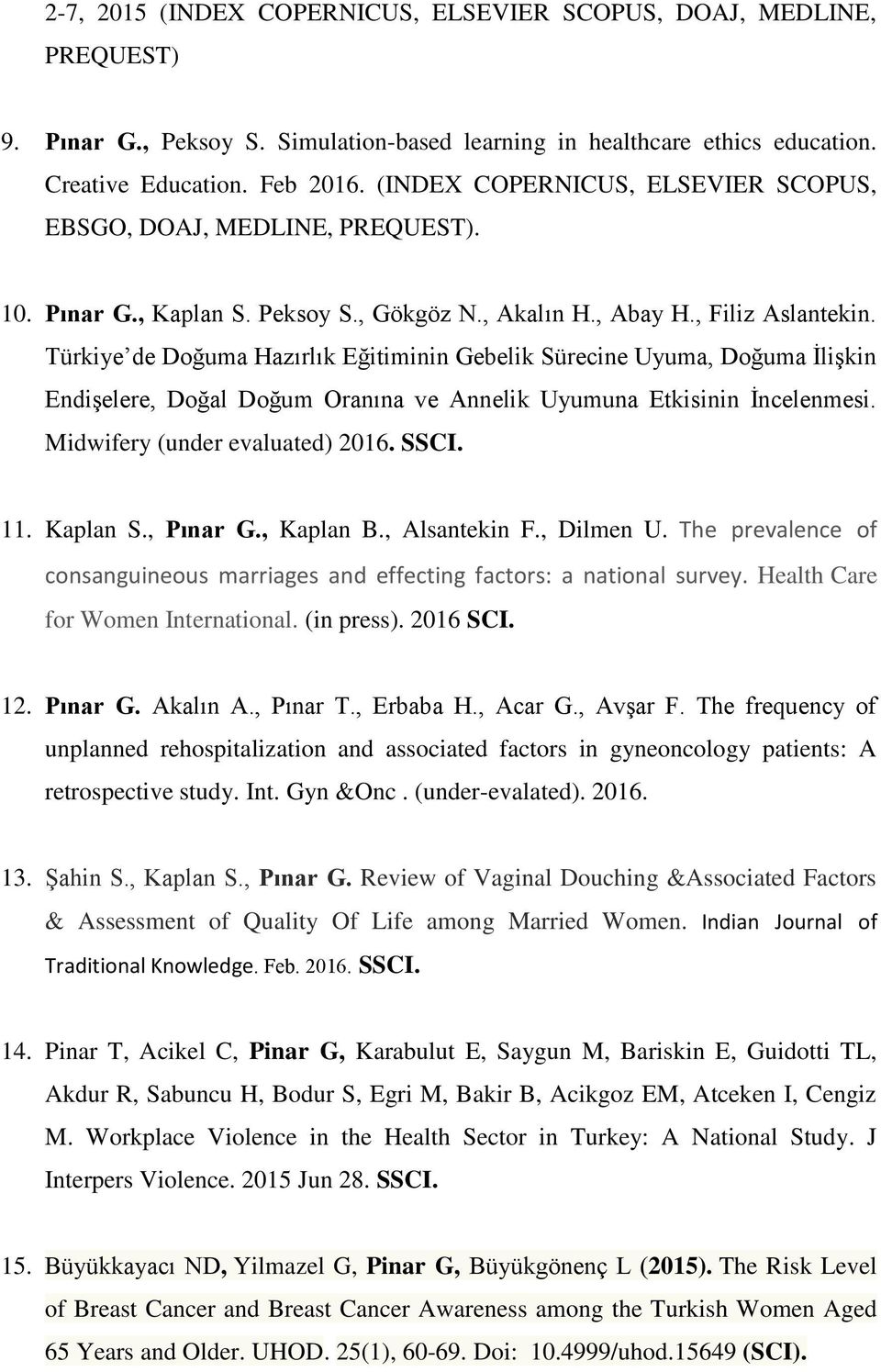Türkiye de Doğuma Hazırlık Eğitiminin Gebelik Sürecine Uyuma, Doğuma İlişkin Endişelere, Doğal Doğum Oranına ve Annelik Uyumuna Etkisinin İncelenmesi. Midwifery (under evaluated) 2016. SSCI. 11.