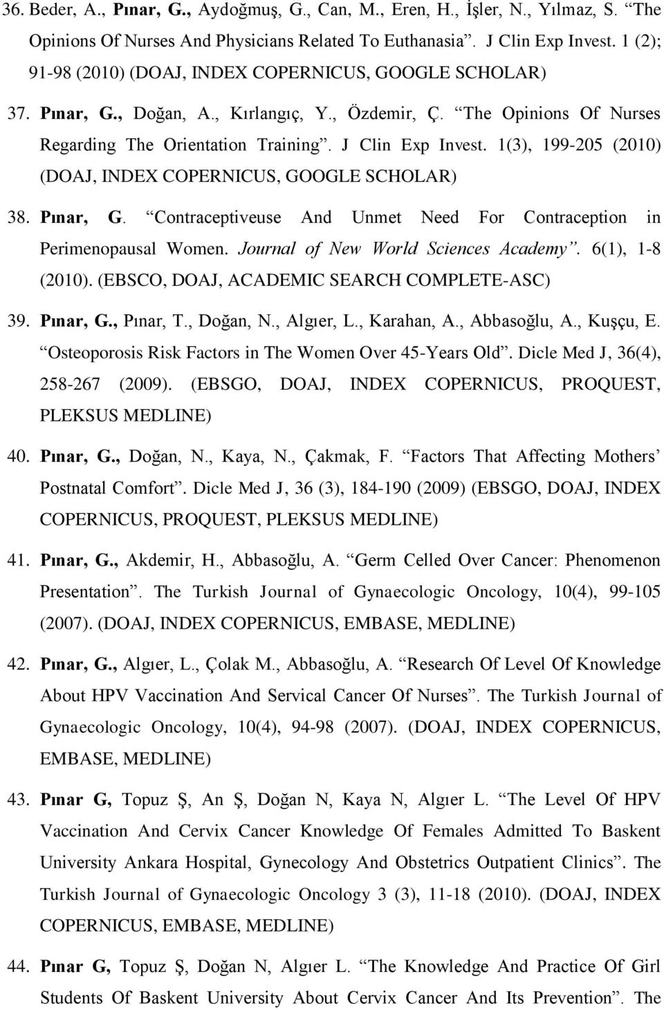 1(3), 199-205 (2010) (DOAJ, INDEX COPERNICUS, GOOGLE SCHOLAR) 38. Pınar, G. Contraceptiveuse And Unmet Need For Contraception in Perimenopausal Women. Journal of New World Sciences Academy.