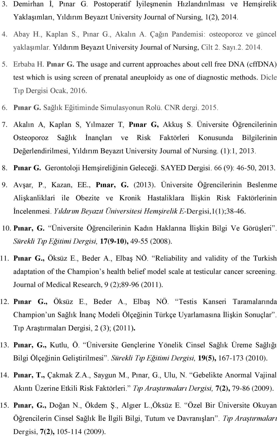 The usage and current approaches about cell free DNA (cffdna) test which is using screen of prenatal aneuploidy as one of diagnostic methods. Dicle Tıp Dergisi Ocak, 2016. 6. Pınar G.