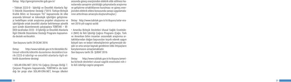 işbirliğini geliştirmeyi hedefleyen ortak araştırma projeleri oluşturma ve işbirliğinde ortak öncelikli alanlar belirlemeye yönelik yurt içinde düzenlenecek çalıştaylara TÜBİTAK Bİ- DEB tarafından