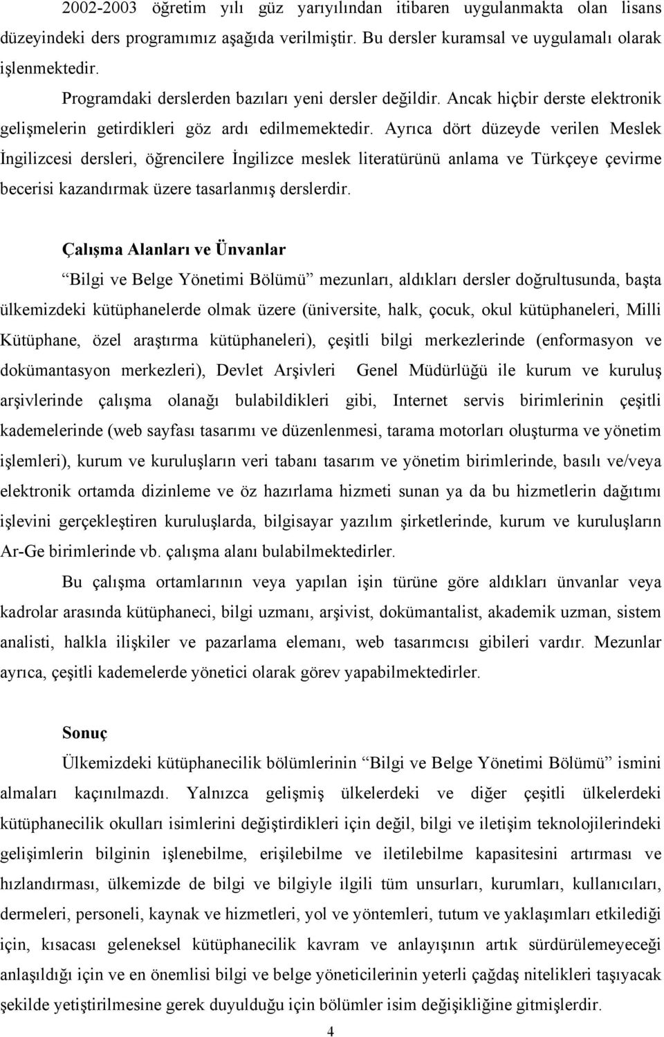 Ayrıca dört düzeyde verilen Meslek İngilizcesi dersleri, öğrencilere İngilizce meslek literatürünü anlama ve Türkçeye çevirme becerisi kazandırmak üzere tasarlanmış derslerdir.