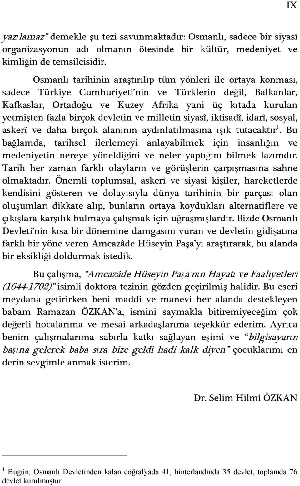 birçok devletin ve milletin siyasî, iktisadî, idarî, sosyal, askerî ve daha birçok alanının aydınlatılmasına ıģık tutacaktır 1.