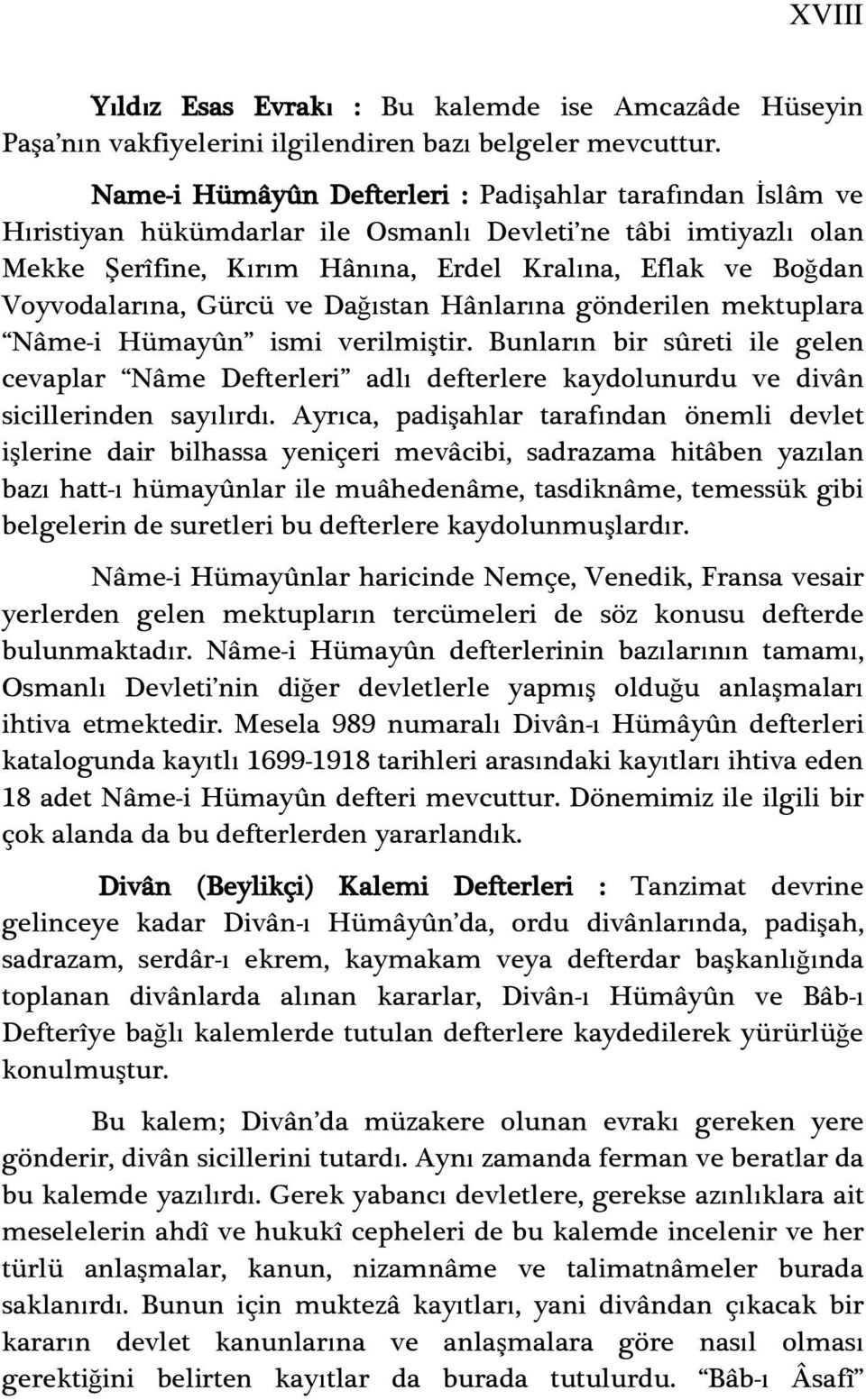 Voyvodalarına, Gürcü ve Dağıstan Hânlarına gönderilen mektuplara Nâme-i Hümayûn ismi verilmiģtir.