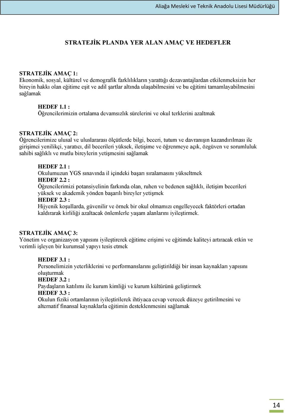 1 : Öğrencilerimizin ortalama devamsızlık sürelerini ve okul terklerini azaltmak STRATEJİK AMAÇ 2: Öğrencilerimize ulusal ve uluslararası ölçütlerde bilgi, beceri, tutum ve davranışın kazandırılması