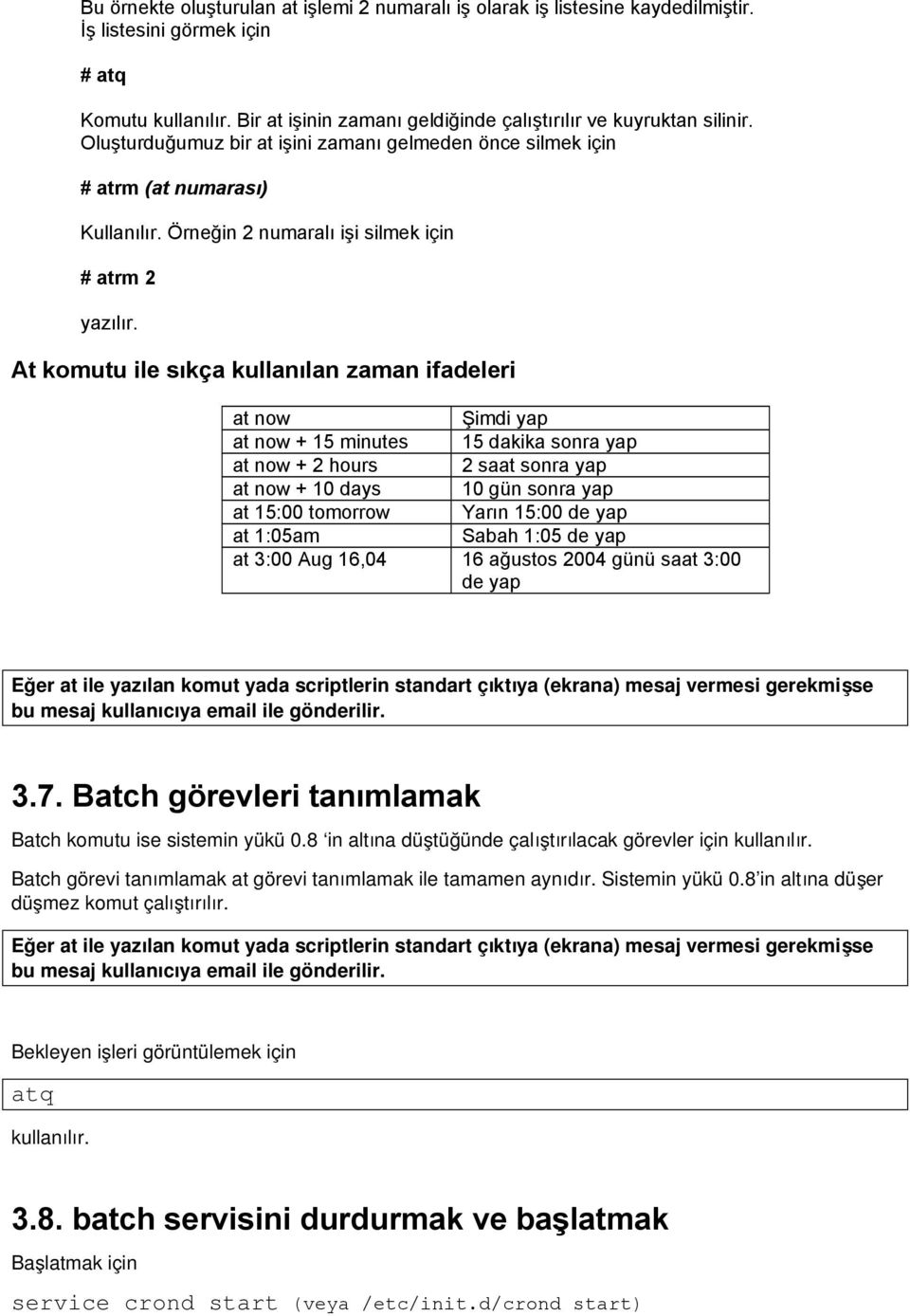 At komutu ile sıkça kullanılan zaman ifadeleri at now Şimdi yap at now + 15 minutes 15 dakika sonra yap at now + 2 hours 2 saat sonra yap at now + 10 days 10 gün sonra yap at 15:00 tomorrow Yarın