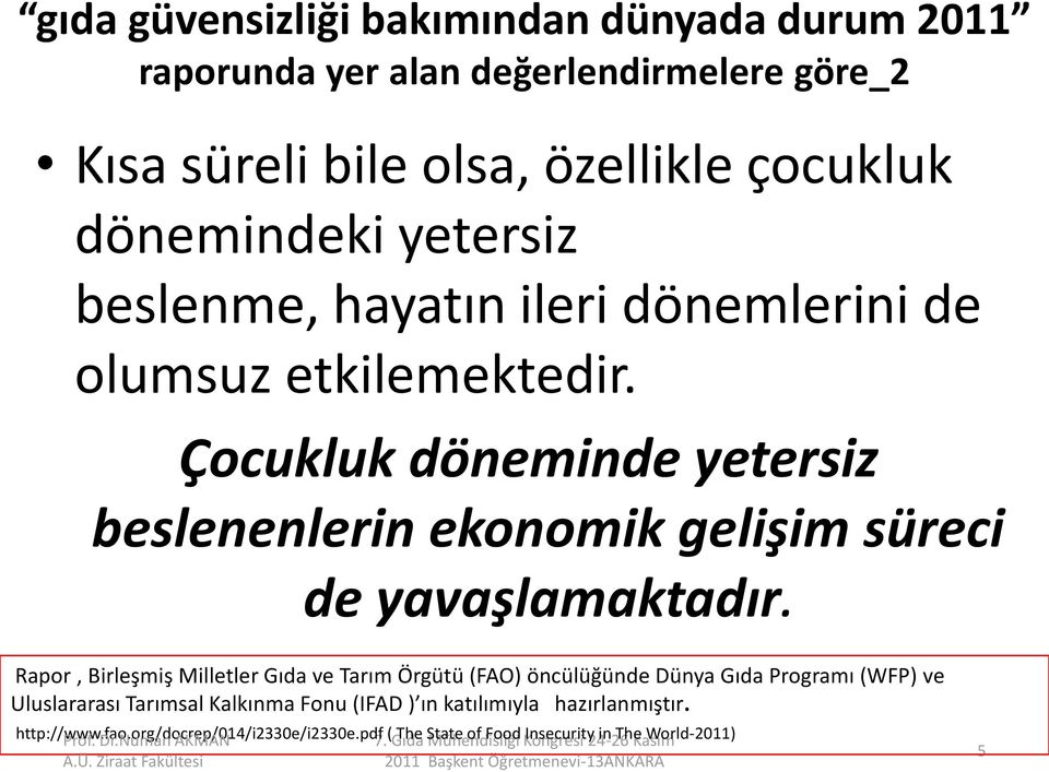 Çocukluk döneminde yetersiz beslenenlerin ekonomik gelişim süreci de yavaşlamaktadır.