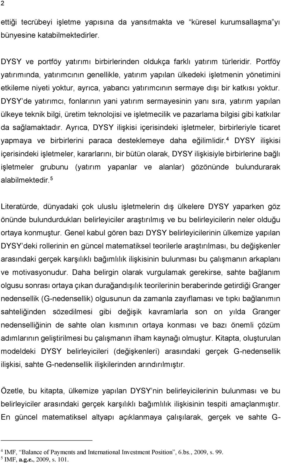 DYSY de yatırımcı, fonlarının yani yatırım sermayesinin yanı sıra, yatırım yapılan ülkeye teknik bilgi, üretim teknolojisi ve işletmecilik ve pazarlama bilgisi gibi katkılar da sağlamaktadır.