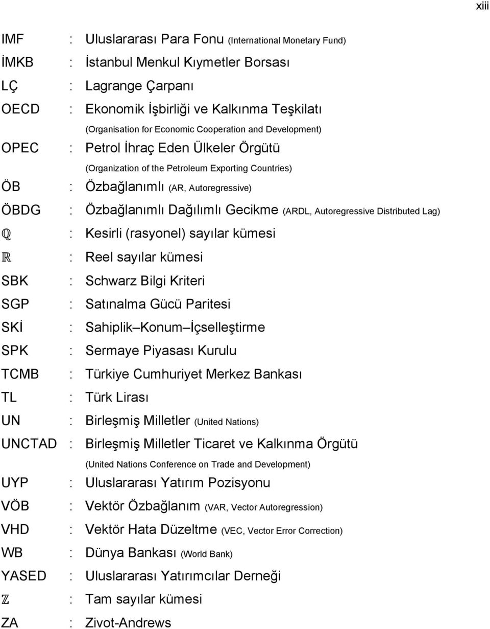 Gecikme (ARDL, Autoregressive Distributed Lag) Q : Kesirli (rasyonel) sayılar kümesi R : Reel sayılar kümesi SBK : Schwarz Bilgi Kriteri SGP : Satınalma Gücü Paritesi SKİ : Sahiplik Konum