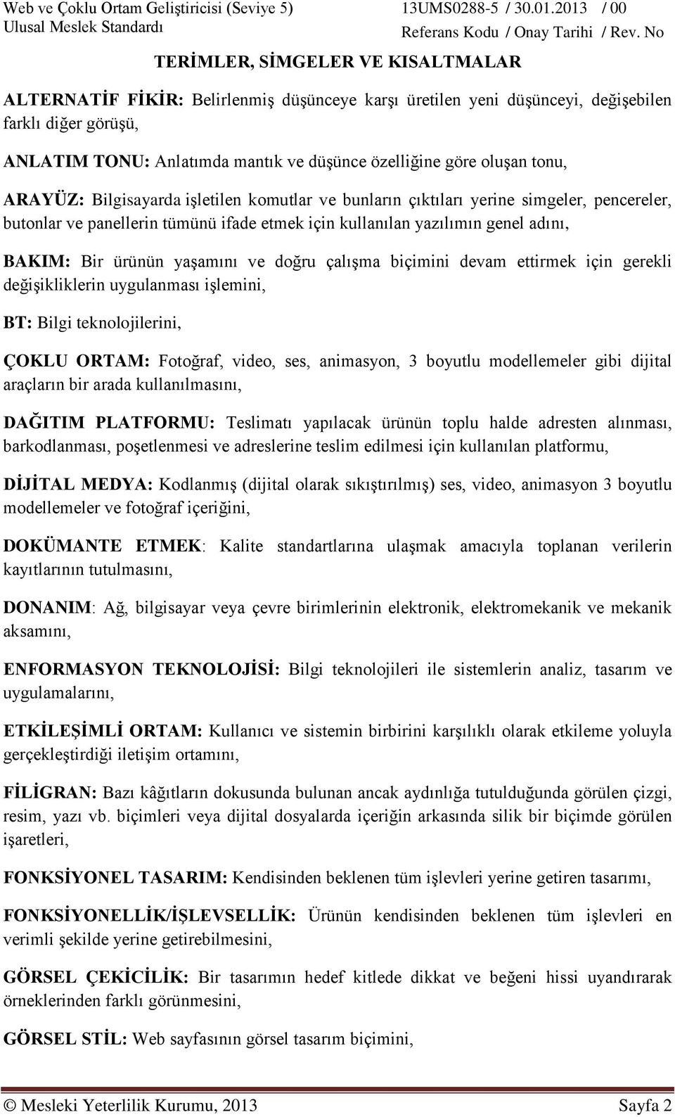 ürünün yaşamını ve doğru çalışma biçimini devam ettirmek için gerekli değişikliklerin uygulanması işlemini, BT: Bilgi teknolojilerini, ÇOKLU ORTAM: Fotoğraf, video, ses, animasyon, 3 boyutlu