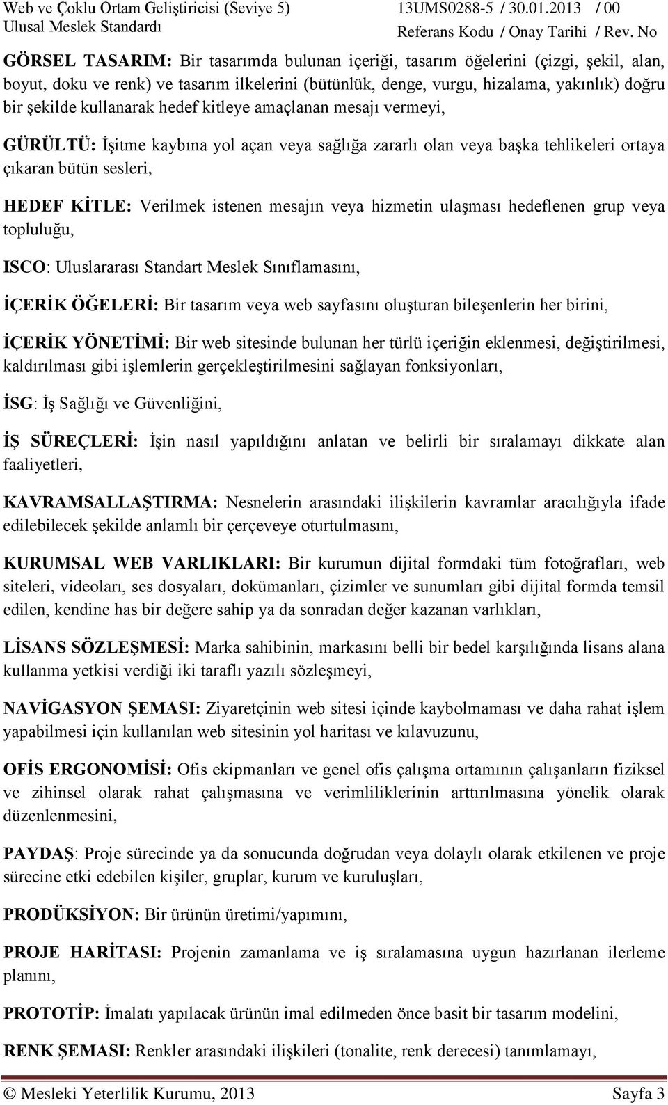 mesajın veya hizmetin ulaşması hedeflenen grup veya topluluğu, ISCO: Uluslararası Standart Meslek Sınıflamasını, İÇERİK ÖĞELERİ: Bir tasarım veya web sayfasını oluşturan bileşenlerin her birini,