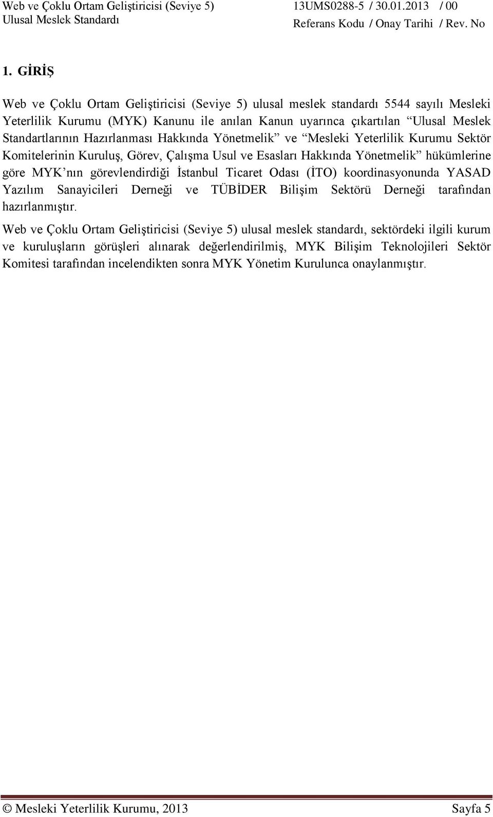 Ticaret Odası (İTO) koordinasyonunda YASAD Yazılım Sanayicileri Derneği ve TÜBİDER Bilişim Sektörü Derneği tarafından hazırlanmıştır.