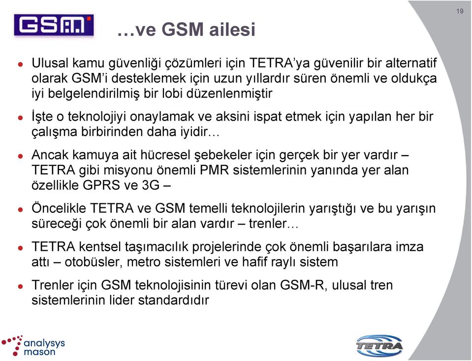 misyonu önemli PMR sistemlerinin yanında yer alan özellikle GPRS ve 3G Öncelikle TETRA ve GSM temelli teknolojilerin yarıştığı ve bu yarışın süreceği çok önemli bir alan vardır trenler TETRA