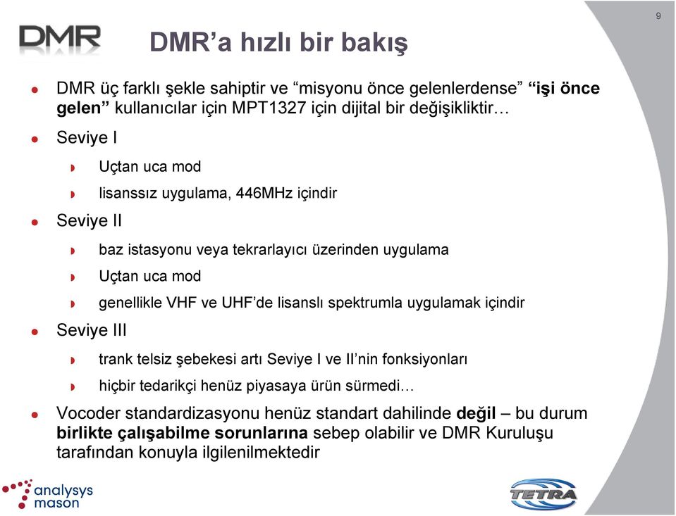 VHF ve UHF de lisanslı spektrumla uygulamak içindir trank telsiz şebekesi artı Seviye I ve II nin fonksiyonları hiçbir tedarikçi henüz piyasaya ürün sürmedi