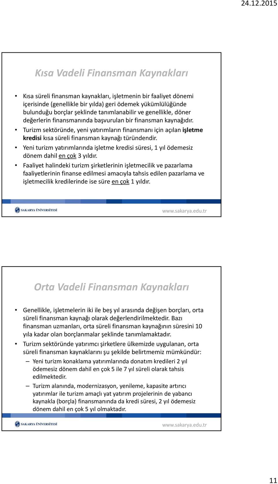 Turizm sektöründe, yeni yatırımların finansmanı için açılan işletme kredisi kısa süreli finansman kaynağı türündendir.