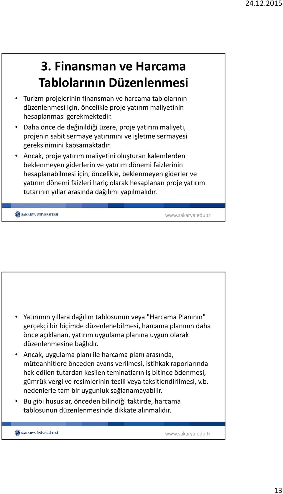 Ancak, proje yatırım maliyetini oluşturan kalemlerden beklenmeyen giderlerin ve yatırım dönemi faizlerinin hesaplanabilmesi için, öncelikle, beklenmeyen giderler ve yatırım dönemi faizleri hariç