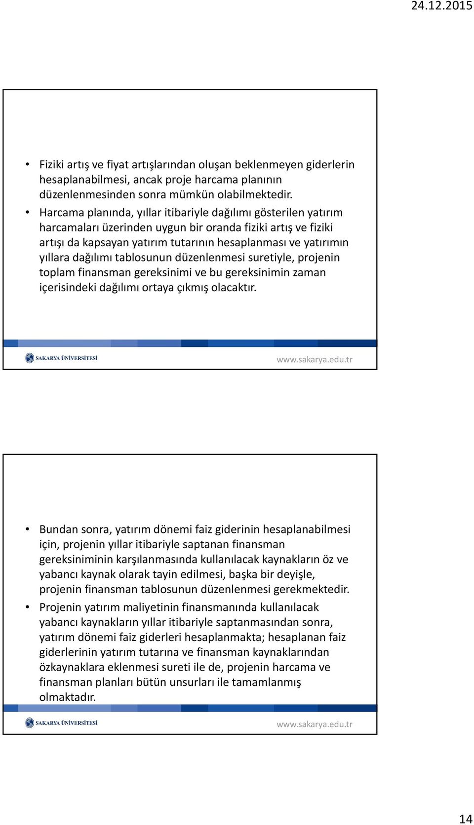 dağılımı tablosunun düzenlenmesi suretiyle, projenin toplam finansman gereksinimi ve bu gereksinimin zaman içerisindeki dağılımı ortaya çıkmış olacaktır.