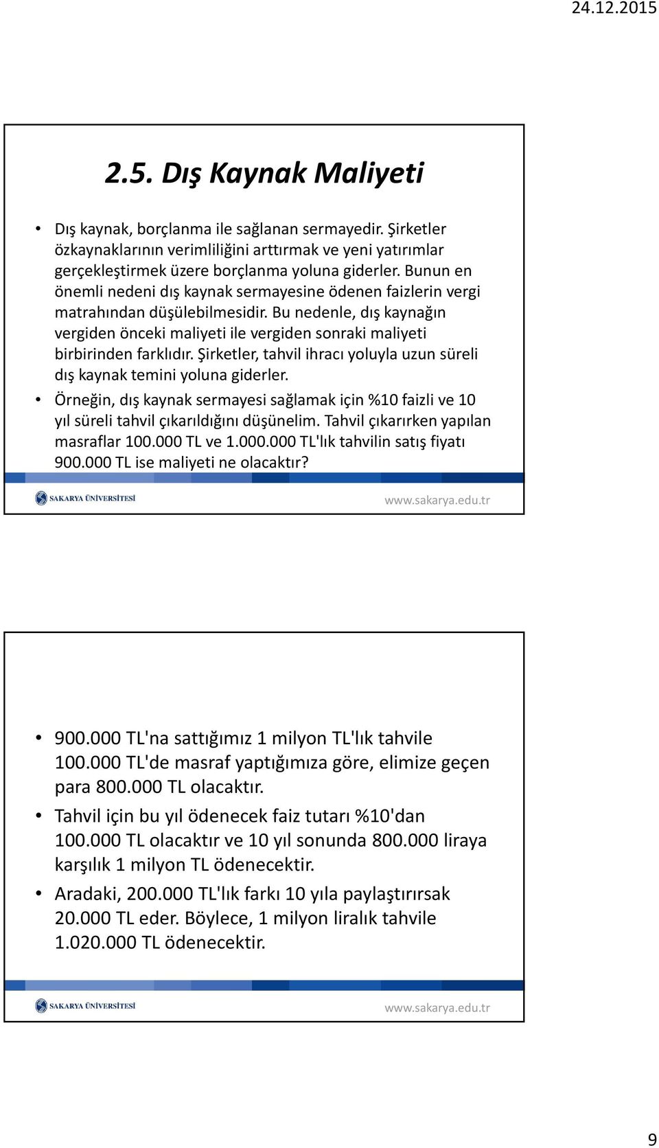 Bu nedenle, dış kaynağın vergiden önceki maliyeti ile vergiden sonraki maliyeti birbirinden farklıdır. Şirketler, tahvil ihracı yoluyla uzun süreli dış kaynak temini yoluna giderler.