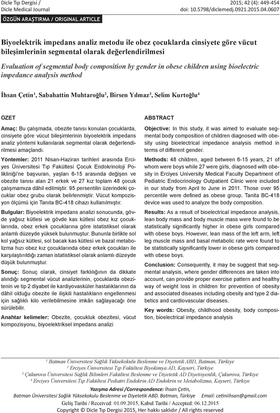 composition by gender in obese children using bioelectric impedance analysis method İhsan Çetin 1, Sabahattin Muhtaroğlu 2, Birsen Yılmaz 3, Selim Kurtoğlu 4 ÖZET Amaç: Bu çalışmada, obezite tanısı