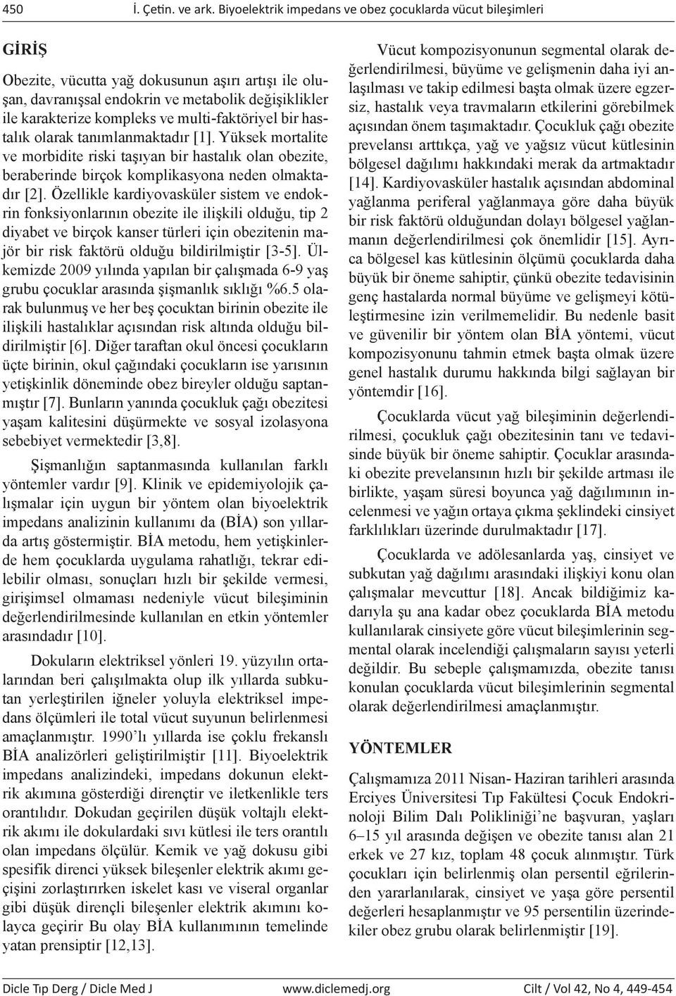 multi-faktöriyel bir hastalık olarak tanımlanmaktadır [1]. Yüksek mortalite ve morbidite riski taşıyan bir hastalık olan obezite, beraberinde birçok komplikasyona neden olmaktadır [2].