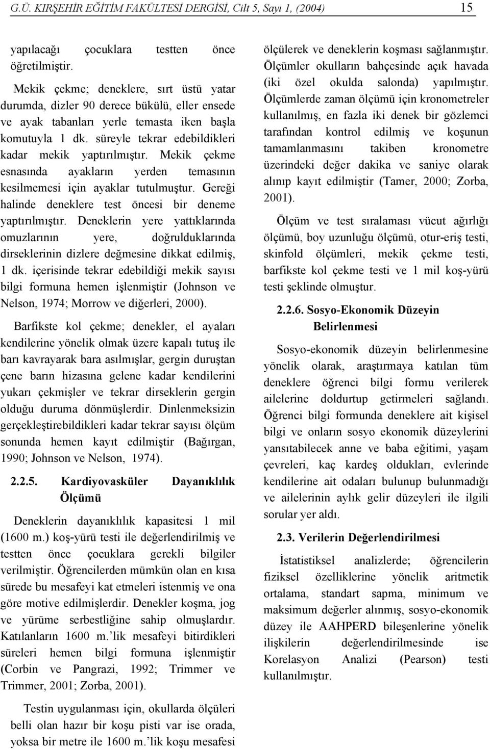 süreyle tekrar edebildikleri kadar mekik yaptırılmıştır. Mekik çekme esnasında ayakların yerden temasının kesilmemesi için ayaklar tutulmuştur.