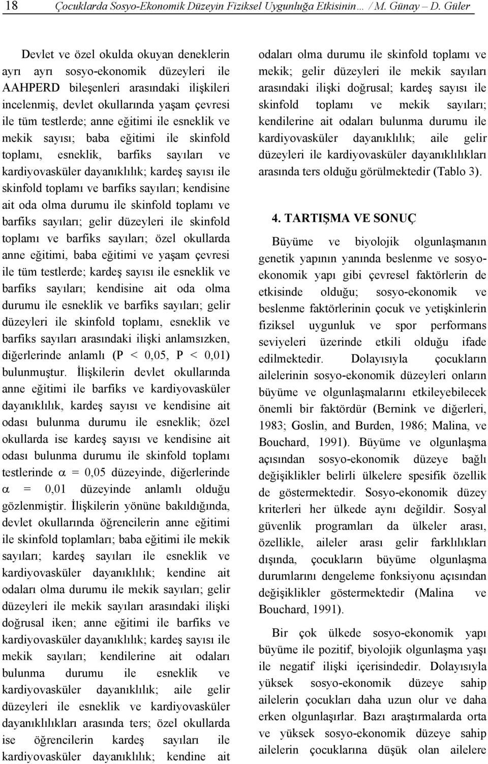 eğitimi ile esneklik ve mekik sayısı; baba eğitimi ile skinfold toplamı, esneklik, barfiks sayıları ve kardiyovasküler dayanıklılık; kardeş sayısı ile skinfold toplamı ve barfiks sayıları; kendisine