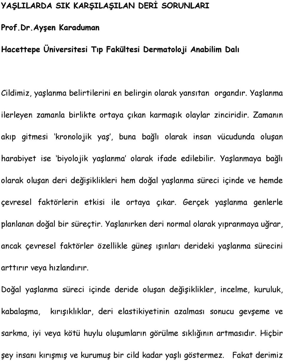 Zamanın akıp gitmesi kronolojik yaş, buna bağlı olarak insan vücudunda oluşan harabiyet ise biyolojik yaşlanma olarak ifade edilebilir.