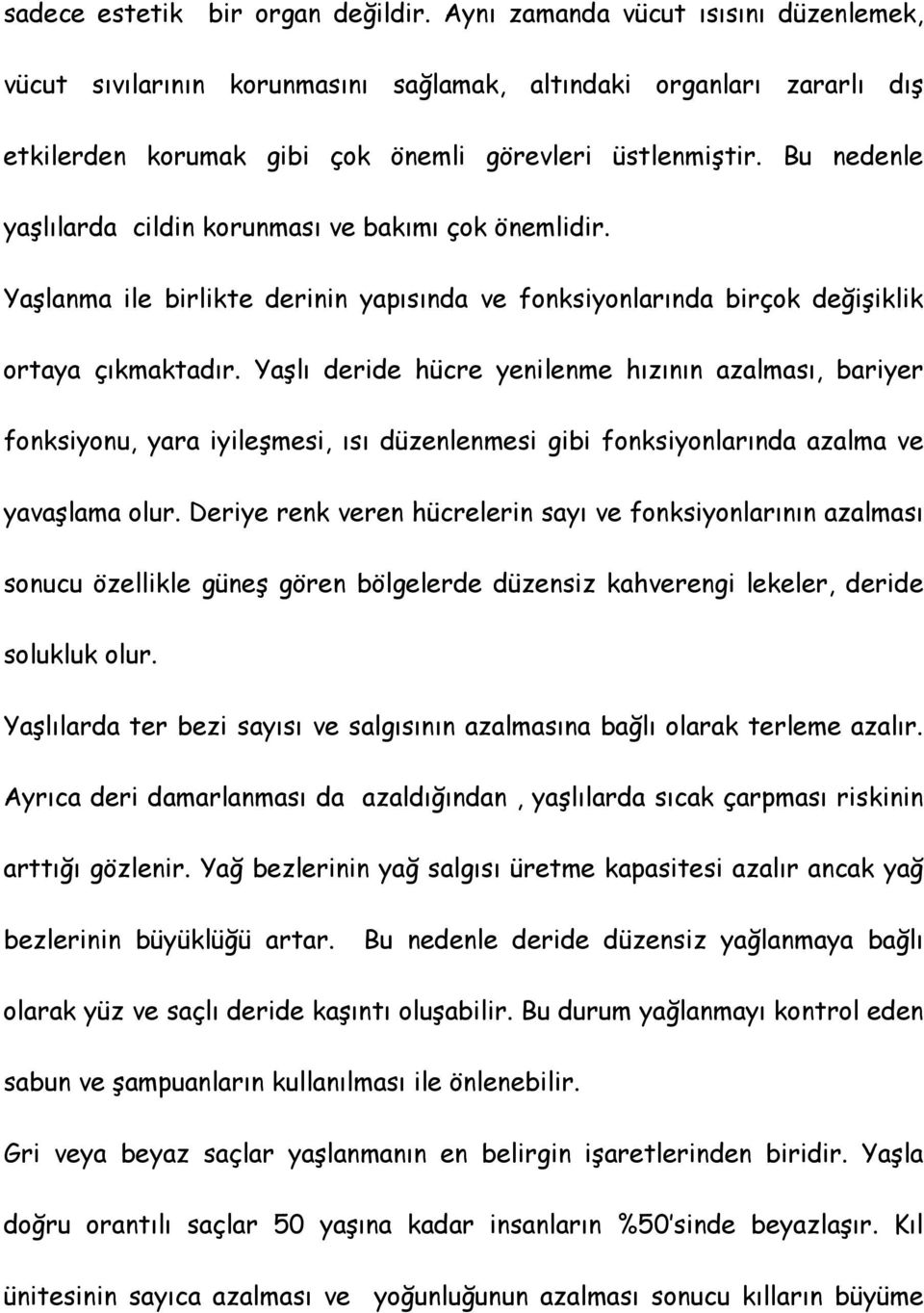 Bu nedenle yaşlılarda cildin korunması ve bakımı çok önemlidir. Yaşlanma ile birlikte derinin yapısında ve fonksiyonlarında birçok değişiklik ortaya çıkmaktadır.