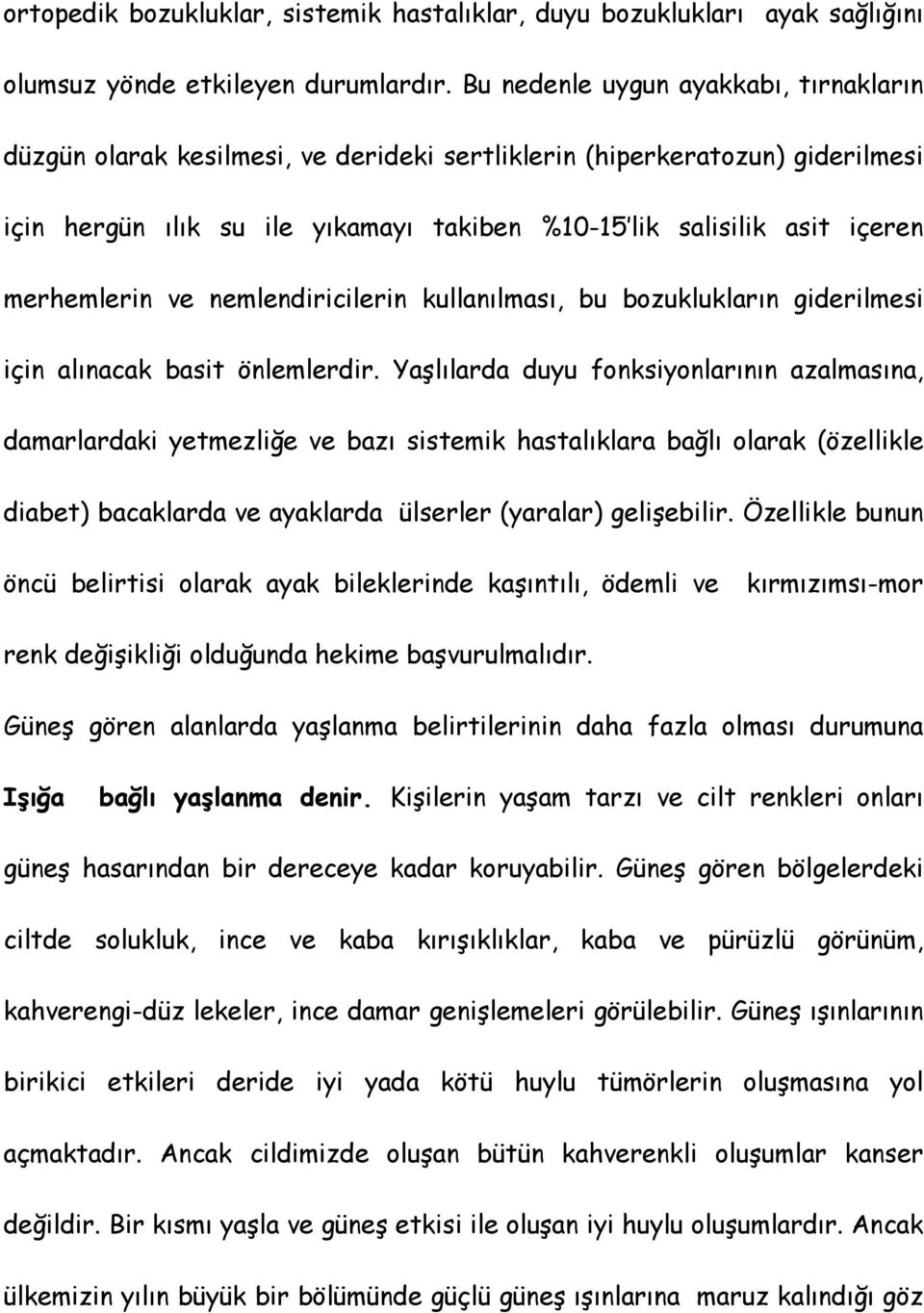 merhemlerin ve nemlendiricilerin kullanılması, bu bozuklukların giderilmesi için alınacak basit önlemlerdir.