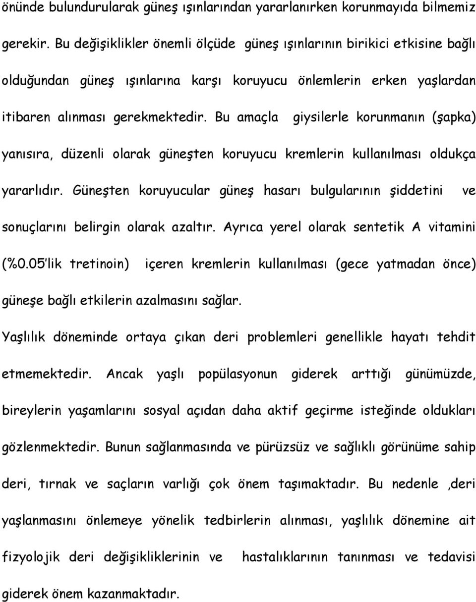 Bu amaçla giysilerle korunmanın (şapka) yanısıra, düzenli olarak güneşten koruyucu kremlerin kullanılması oldukça yararlıdır.