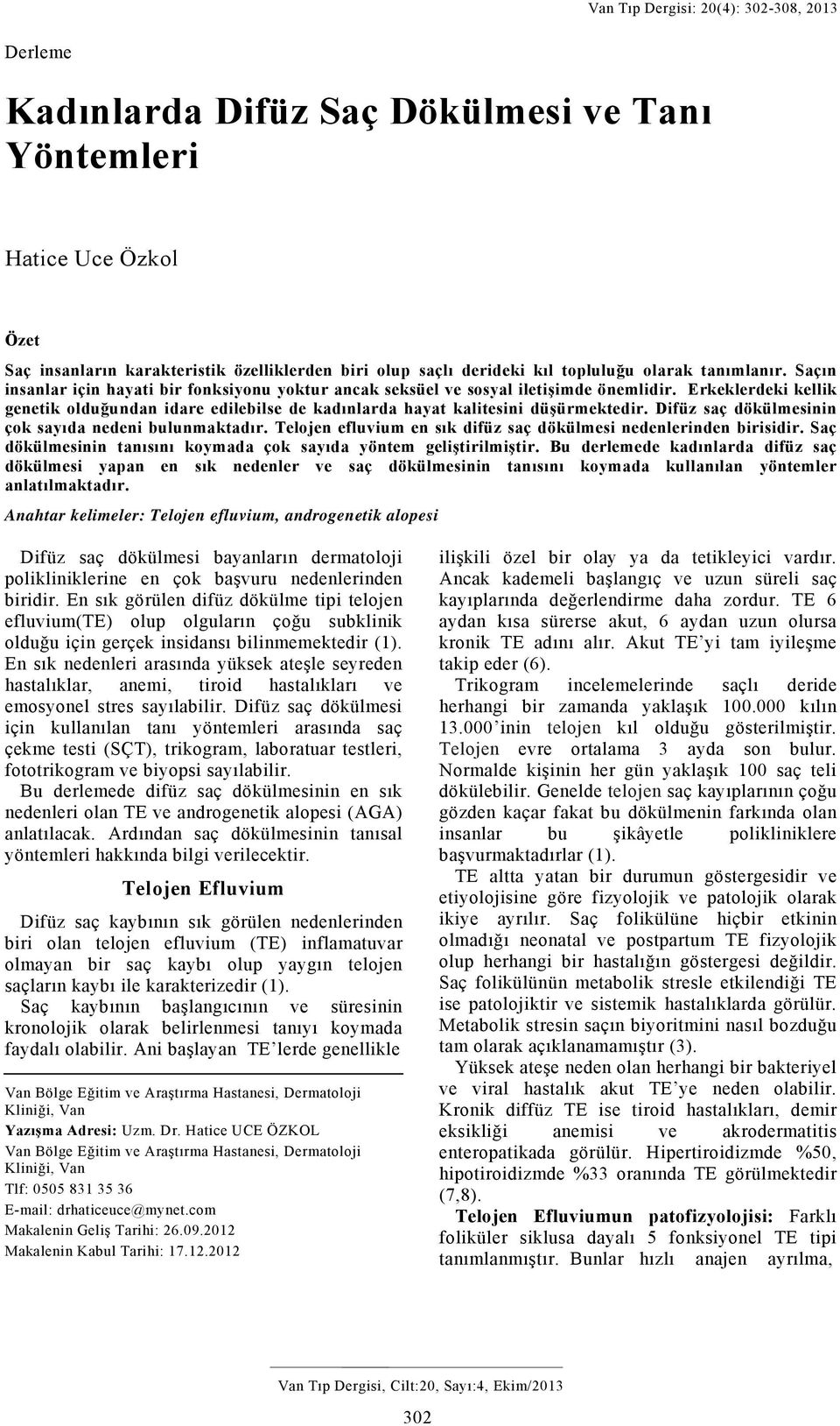 Difüz saç dökülmesinin çok sayıda nedeni bulunmaktadır. Telojen efluvium en sık difüz saç dökülmesi nedenlerinden birisidir. Saç dökülmesinin tanısını koymada çok sayıda yöntem geliştirilmiştir.