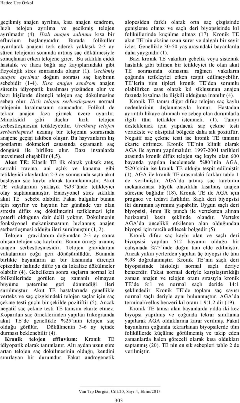 Bu sıklıkla ciddi hastalık ve ilaca bağlı saç kayıplarındaki gibi fizyolojik stres sonrasında oluşur (1). Gecikmiş anajen ayrılma; doğum sonrası saç kaybının sebebidir (1-4).