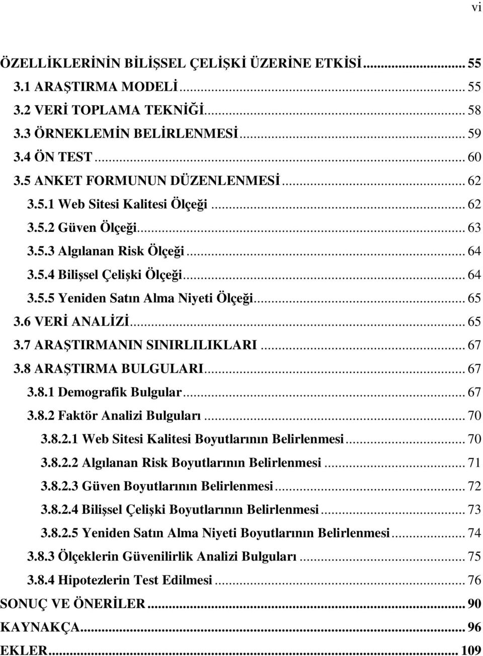 6 VERĐ ANALĐZĐ... 65 3.7 ARAŞTIRMANIN SINIRLILIKLARI... 67 3.8 ARAŞTIRMA BULGULARI... 67 3.8.1 Demografik Bulgular... 67 3.8.2 Faktör Analizi Bulguları... 70 3.8.2.1 Web Sitesi Kalitesi Boyutlarının Belirlenmesi.