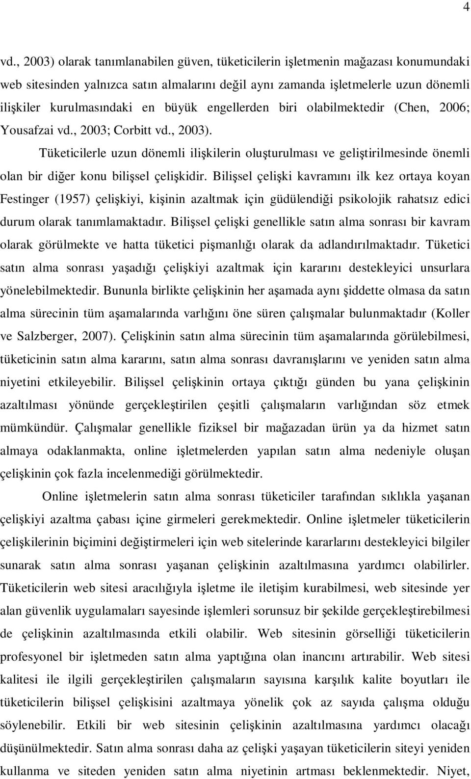 Tüketicilerle uzun dönemli ilişkilerin oluşturulması ve geliştirilmesinde önemli olan bir diğer konu bilişsel çelişkidir.