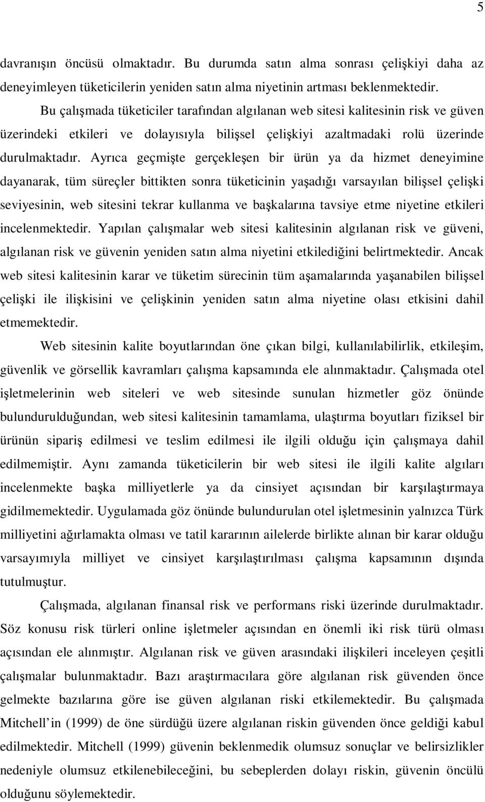 Ayrıca geçmişte gerçekleşen bir ürün ya da hizmet deneyimine dayanarak, tüm süreçler bittikten sonra tüketicinin yaşadığı varsayılan bilişsel çelişki seviyesinin, web sitesini tekrar kullanma ve