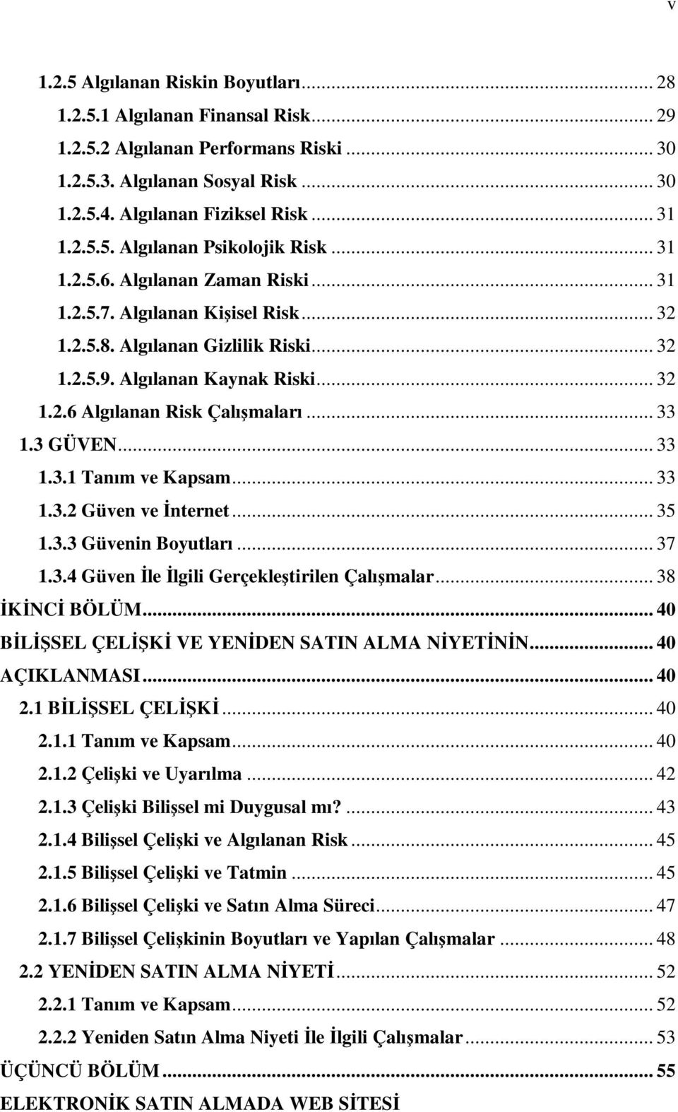 3 GÜVEN... 33 1.3.1 Tanım ve Kapsam... 33 1.3.2 Güven ve Đnternet... 35 1.3.3 Güvenin Boyutları... 37 1.3.4 Güven Đle Đlgili Gerçekleştirilen Çalışmalar... 38 ĐKĐNCĐ BÖLÜM.