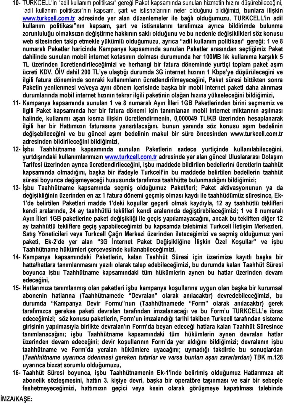 tr adresinde yer alan düzenlemeler ile bağlı olduğumuzu, TURKCELL in adil kullanım politikası nın kapsam, şart ve istisnalarını tarafımıza ayrıca bildirimde bulunma zorunluluğu olmaksızın değiştirme