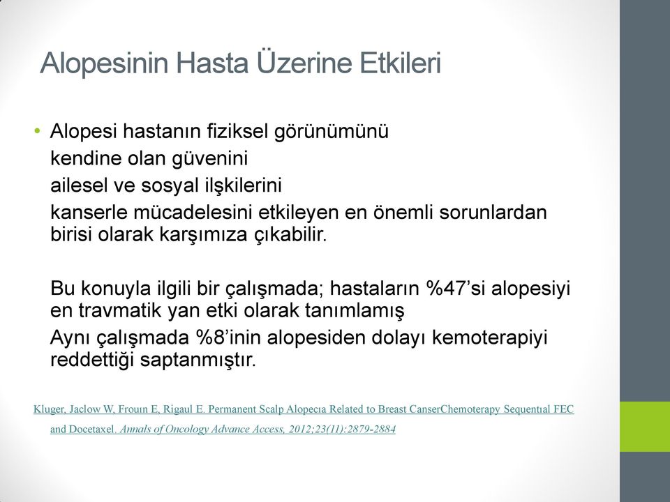 Bu konuyla ilgili bir çalışmada; hastaların %47 si alopesiyi en travmatik yan etki olarak tanımlamış Aynı çalışmada %8 inin alopesiden dolayı