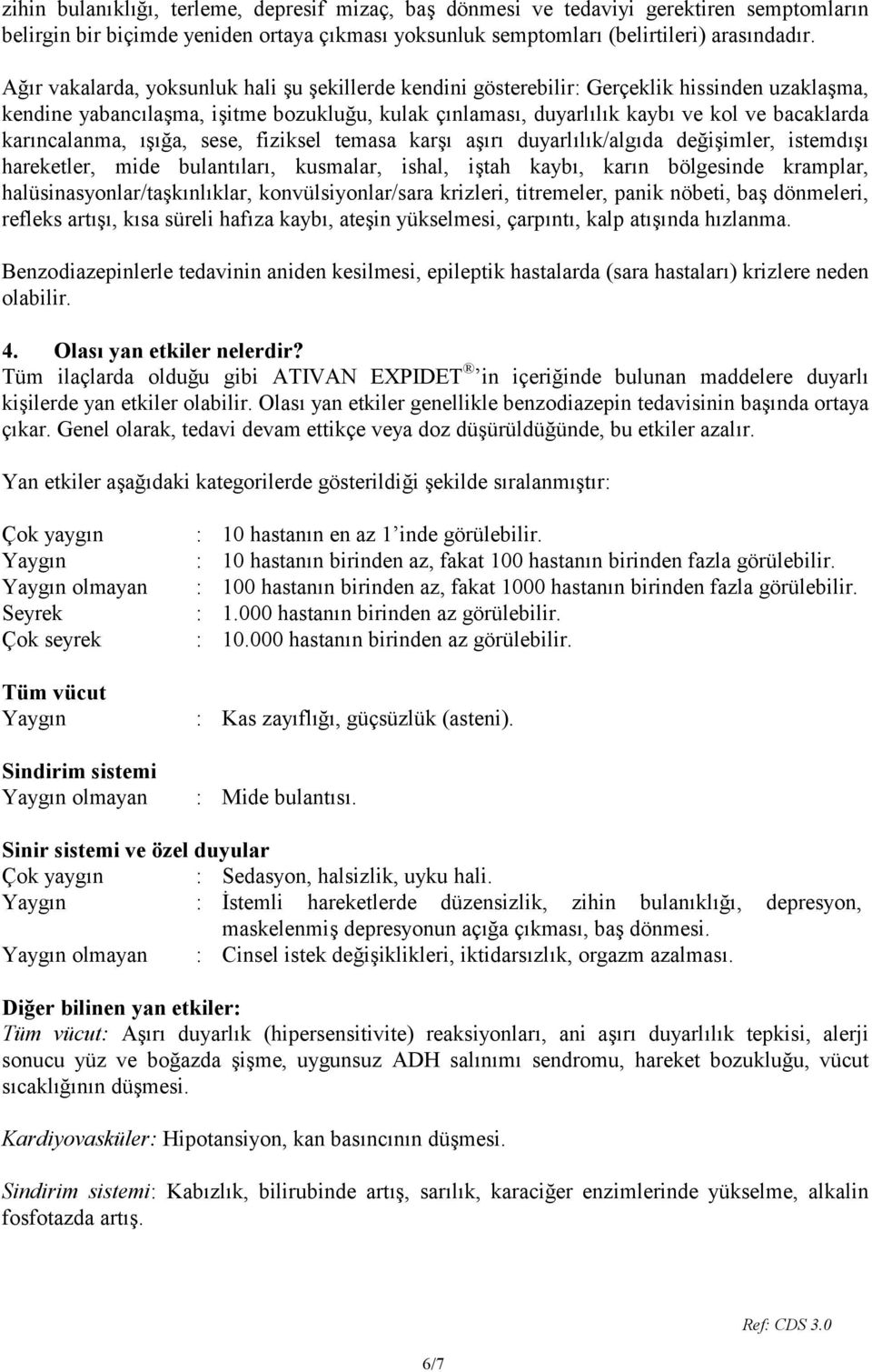 karıncalanma, ışığa, sese, fiziksel temasa karşı aşırı duyarlılık/algıda değişimler, istemdışı hareketler, mide bulantıları, kusmalar, ishal, iştah kaybı, karın bölgesinde kramplar,